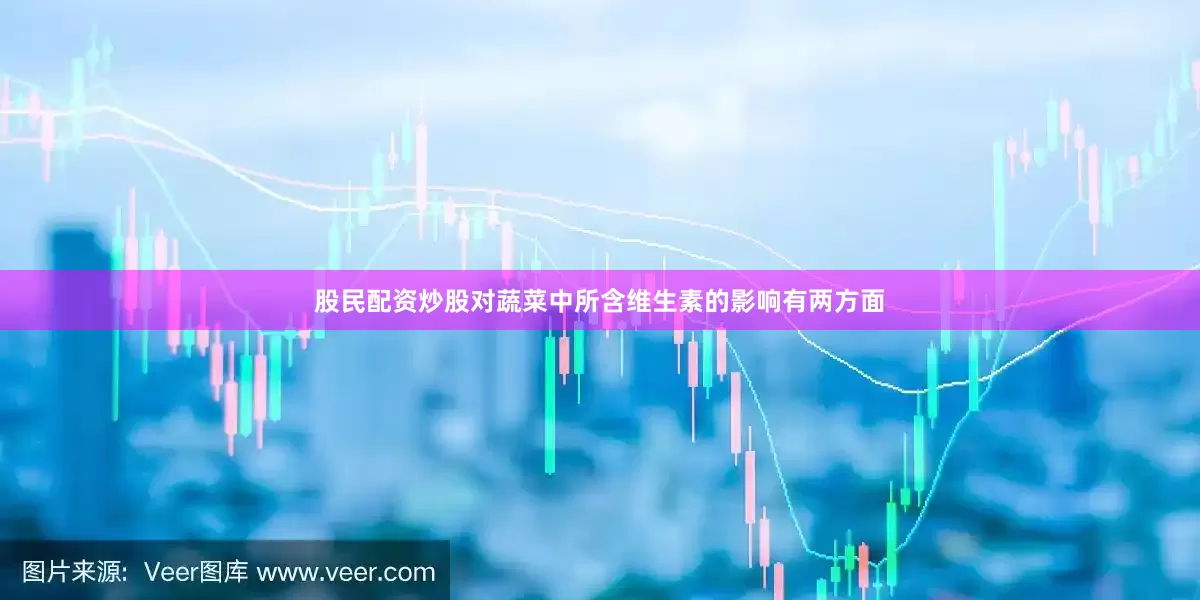 股民配资炒股对蔬菜中所含维生素的影响有两方面
